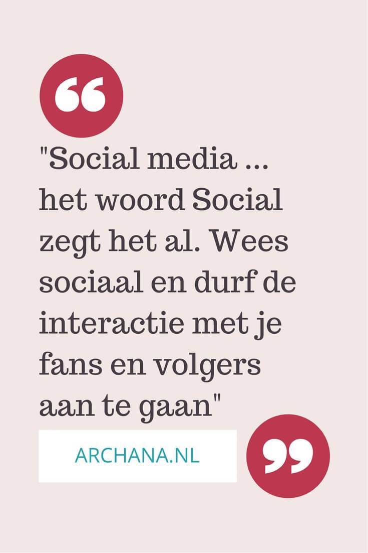 "Social media ... het woord Social zegt het al. Wees sociaal en durf de interactie met je fans en volgers aan te gaan" | ARCHANA.NL voor nieuws.marketing